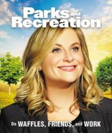 Parks and Recreation : On Waffles, Friends, and Work