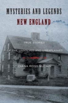 Mysteries and Legends of New England : True Stories of the Unsolved and Unexplained