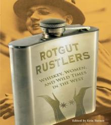 Rotgut Rustlers : Whiskey, Women, and Wild Times in the West