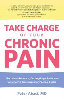 Take Charge of Your Chronic Pain : The Latest Research, Cutting-Edge Tools, and Alternative Treatments for Feeling Better