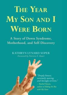 Year My Son and I Were Born : A Story of Down Syndrome, Motherhood, and Self-Discovery