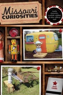 Missouri Curiosities : Quirky Characters, Roadside Oddities & Other Offbeat Stuff