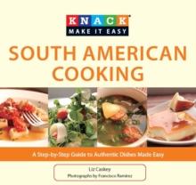 Knack South American Cooking : A Step-by-Step Guide to Authentic Dishes Made Easy