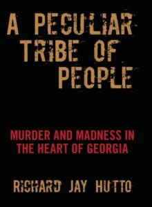 Peculiar Tribe of People : Murder and Madness in the Heart of Georgia