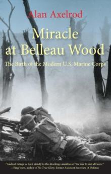 Miracle at Belleau Wood : The Birth of the Modern U.S. Marine Corps