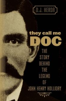 They Call Me Doc : The Story Behind the Legend of John Henry Holliday