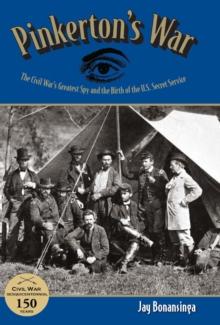 Pinkerton's War : The Civil War's Greatest Spy and the Birth of the U.S. Secret Service