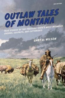 Outlaw Tales of Montana : True Stories of the Treasure State's Most Infamous Crooks, Culprits, and Cutthroats