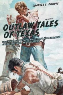 Outlaw Tales of Texas : True Stories of the Lone Star State's Most Infamous Crooks, Culprits, and Cutthroats