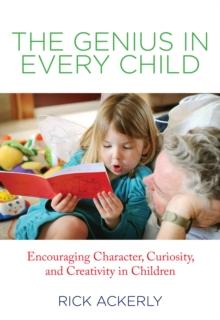 Genius in Every Child : Encouraging Character, Curiosity, And Creativity In Children