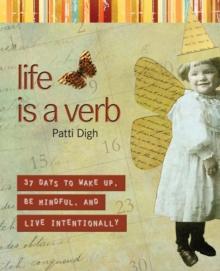 Life Is a Verb : 37 Days To Wake Up, Be Mindful, And Live Intentionally