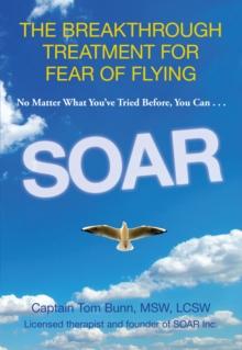 Soar : The Breakthrough Treatment For Fear Of Flying