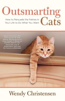 Outsmarting Cats : How to Persuade the Felines in Your Life to do What You Want