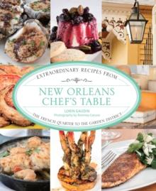 New Orleans Chef's Table : Extraordinary Recipes from the French Quarter to the Garden District