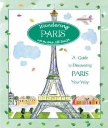 Wandering Paris : A Guide to Discovering Paris Your Way