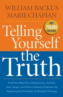 Telling Yourself The Truth - Find Your Way Out Of Depression, Anxiety, Fear, Anger, And Other Common Problems By Applying The Principles Of Misb