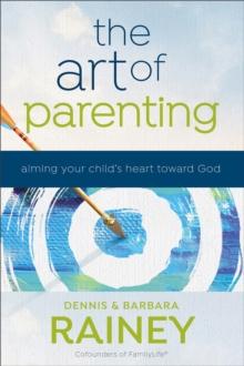 The Art Of Parenting Aiming Your Child`s Heart Toward God