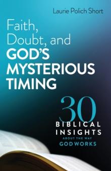 Faith, Doubt, and God`s Mysterious Timing - 30 Biblical Insights about the Way God Works