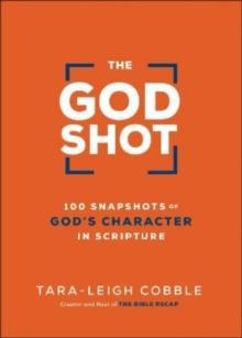 The God Shot - 100 Snapshots of God`s Character in Scripture