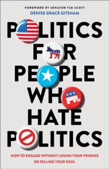 Politics for People Who Hate Politics  How to Engage without Losing Your Friends or Selling Your Soul