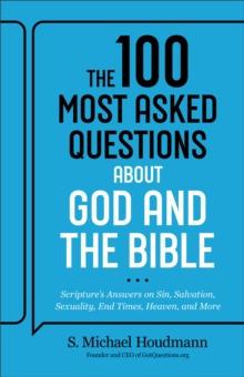 The 100 Most Asked Questions about God and the Bible : Scripture's Answers on Sin, Salvation, Sexuality, End Times, Heaven, and More