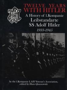 Twelve Years with Hitler : A History of 1.Kompanie Leibstandarte SS Adolf Hitler 1933-1945