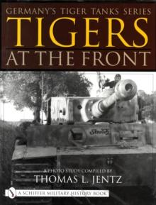 Germany's Tiger Tanks Series Tigers at the Front : A Photo Study