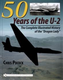 50 Years of the U-2 : The Complete Illustrated History of Lockheeds Legendary Dragon Lady