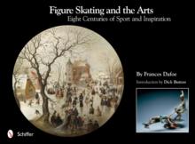 Figure Skating and the Arts : Eight Centuries of Sport and Inspiration