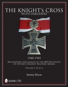 The Knights Cross with Oakleaves, 1940-1945 : Biographies and Images of the 889 Recipients of Hitlers Highest Military Award