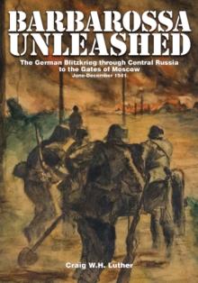 Barbarossa Unleashed : The German Blitzkrieg through Central Russia to the Gates of Moscow  June-December 1941