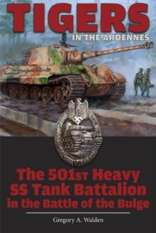 Tigers in the Ardennes : The 501st Heavy SS Tank Battalion in the Battle of the Bulge