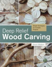 Deep Relief Wood Carving : Simple Techniques for Complex Projects