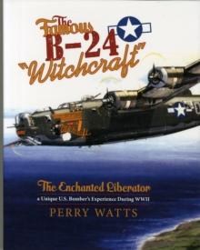 The Famous B-24 "Witchcraft" : The Enchanted Liberatora Unique U.S. Bomber's Experience During WWII