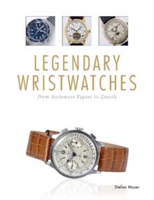 Legendary Wristwatches : From Audemars Piguet to Zenith