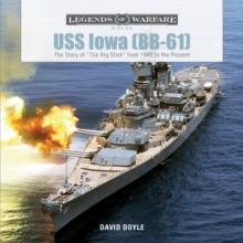 USS Iowa (BB-61) : The Story of "The Big Stick" from 1940 to the Present