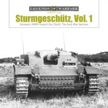 Sturmgeschutz : Germany's WWII Assault Gun (StuG), Vol.1: The Early War Versions