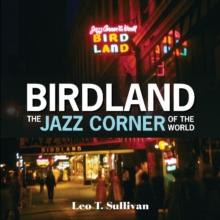 Birdland, the Jazz Corner of the World : An Illustrated Tribute, 1949-1965