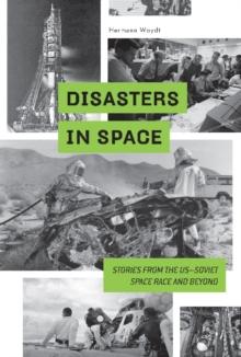 Disasters in Space : Stories from the US-Soviet Space Race and Beyond