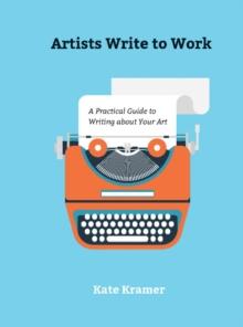 Artists Write to Work : A Practical Guide to Writing about Your Art