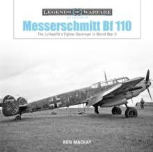 Messerschmitt Bf 110 : The Luftwaffe's Fighter-Destroyer in World War II