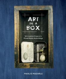 Art in a Box : 30 Creative Projects in Mixed-Media Assemblage