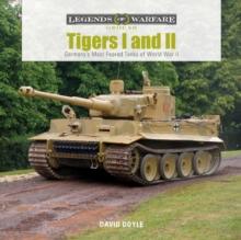 Tigers I and II : Germanys Most Feared Tanks of World War II