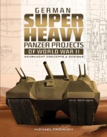 German Superheavy Panzer Projects of World War II : Wehrmacht Concepts and Designs