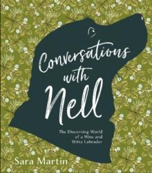 Conversations with Nell : The Discerning World of a Wise and Witty Labrador