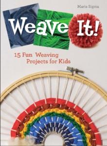 Weave It! : 15 Fun Weaving Projects for Kids