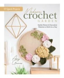 Modern Crochet Garden : Stylish Flower & Succulent Patterns to Stitch in a Day (22 Quick Projects)