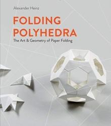 Folding Polyhedra : The Art & Geometry of Paper Folding