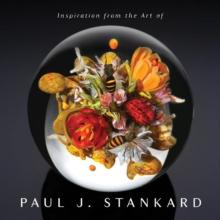 Inspiration from the Art of Paul J. Stankard : A Window into My Studio and Soul