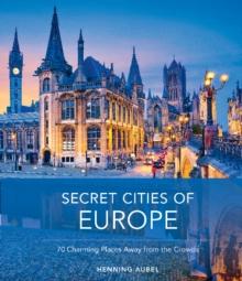 Secret Cities of Europe : 70 Charming Places Away from the Crowds